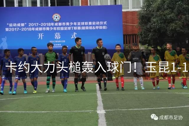 卡约大力头槌轰入球门！玉昆1-1蓉城！